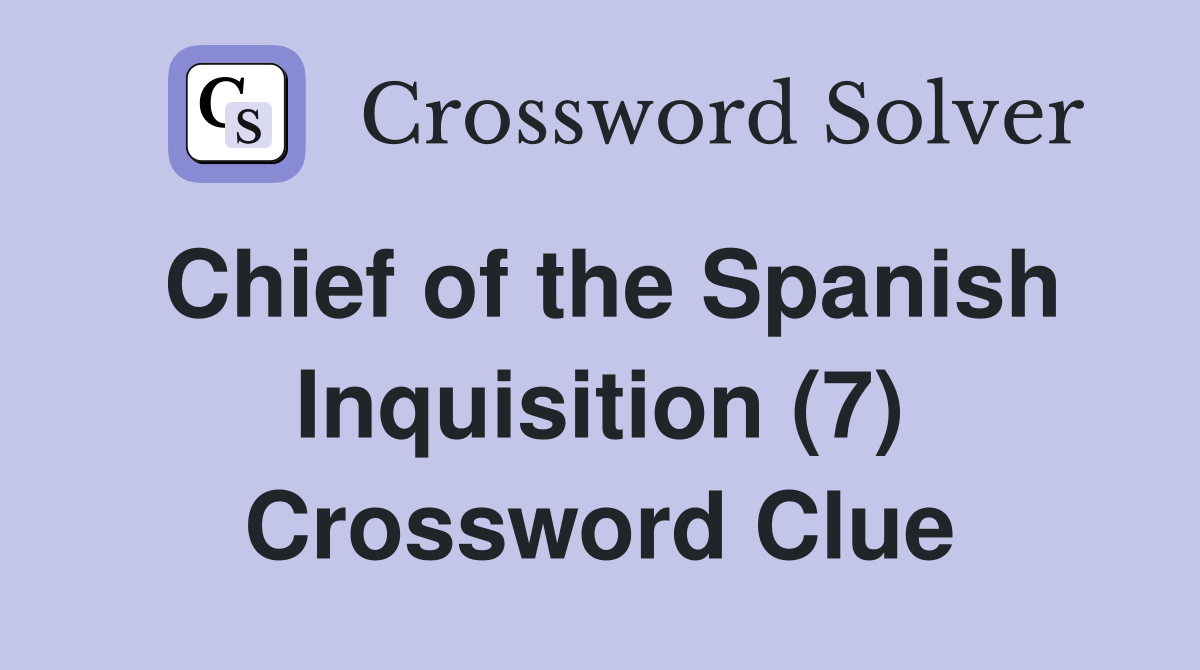 Chief of the Spanish Inquisition (7) Crossword Clue Answers